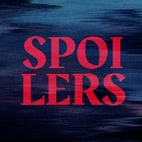 SPOILERS